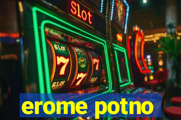 erome potno